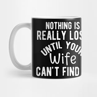 Nothing Is Really Lost Until Your Wife Can't Find It Mug